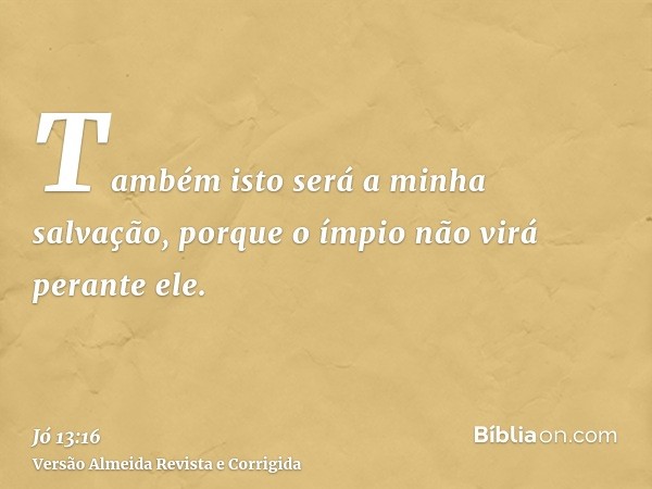 Também isto será a minha salvação, porque o ímpio não virá perante ele.