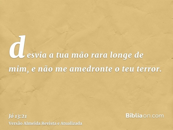 desvia a tua mão rara longe de mim, e não me amedronte o teu terror.