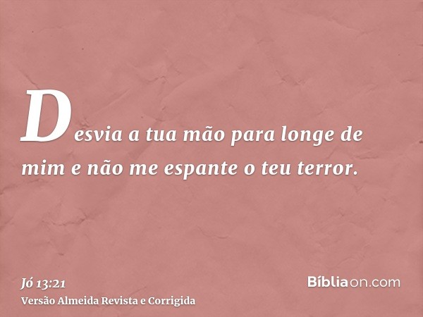 Desvia a tua mão para longe de mim e não me espante o teu terror.