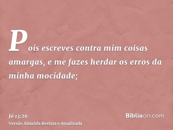 Pois escreves contra mim coisas amargas, e me fazes herdar os erros da minha mocidade;