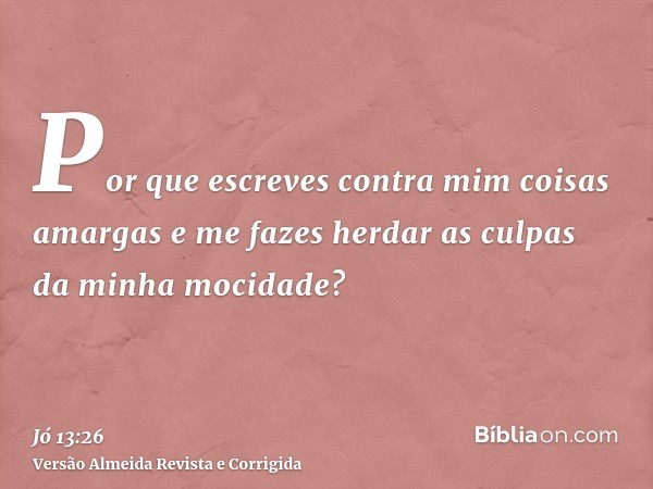 Por que escreves contra mim coisas amargas e me fazes herdar as culpas da minha mocidade?