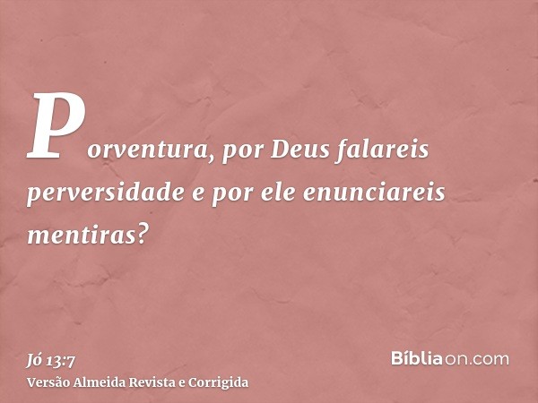 Porventura, por Deus falareis perversidade e por ele enunciareis mentiras?