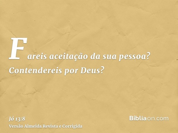 Fareis aceitação da sua pessoa? Contendereis por Deus?