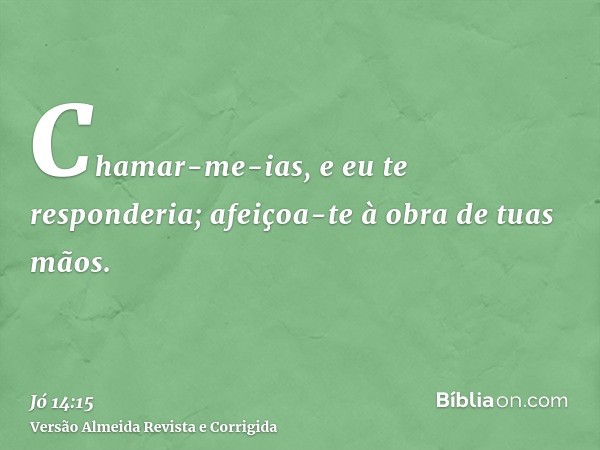 Chamar-me-ias, e eu te responderia; afeiçoa-te à obra de tuas mãos.
