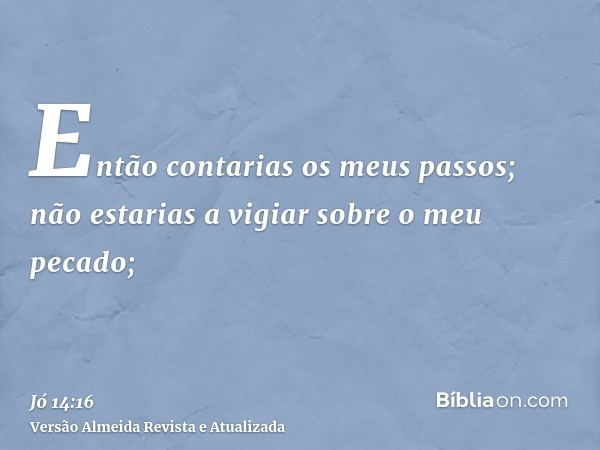 Então contarias os meus passos; não estarias a vigiar sobre o meu pecado;