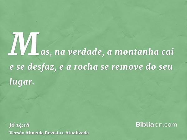 Mas, na verdade, a montanha cai e se desfaz, e a rocha se remove do seu lugar.