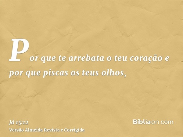 Por que te arrebata o teu coração e por que piscas os teus olhos,