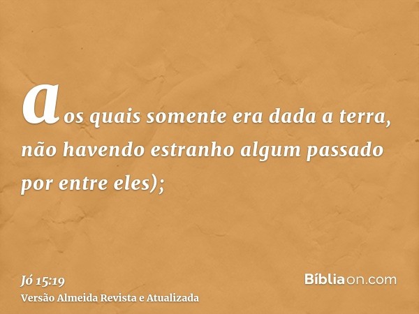 aos quais somente era dada a terra, não havendo estranho algum passado por entre eles);