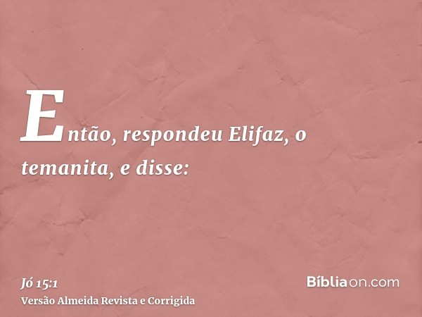 Então, respondeu Elifaz, o temanita, e disse: