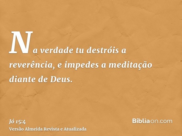 Na verdade tu destróis a reverência, e impedes a meditação diante de Deus.