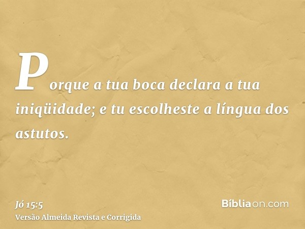 Porque a tua boca declara a tua iniqüidade; e tu escolheste a língua dos astutos.