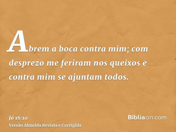 Abrem a boca contra mim; com desprezo me feriram nos queixos e contra mim se ajuntam todos.