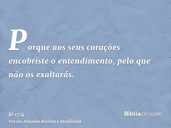 Porque aos seus corações encobriste o entendimento, pelo que não os exaltarás.