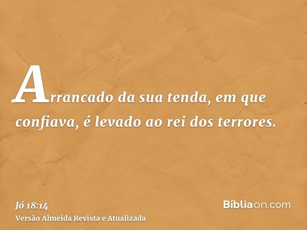 Arrancado da sua tenda, em que confiava, é levado ao rei dos terrores.