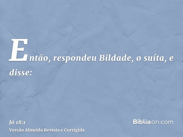 Então, respondeu Bildade, o suíta, e disse:
