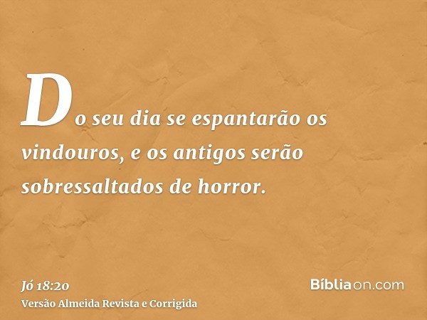 Do seu dia se espantarão os vindouros, e os antigos serão sobressaltados de horror.