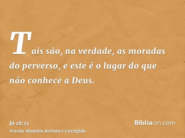 Tais são, na verdade, as moradas do perverso, e este é o lugar do que não conhece a Deus.
