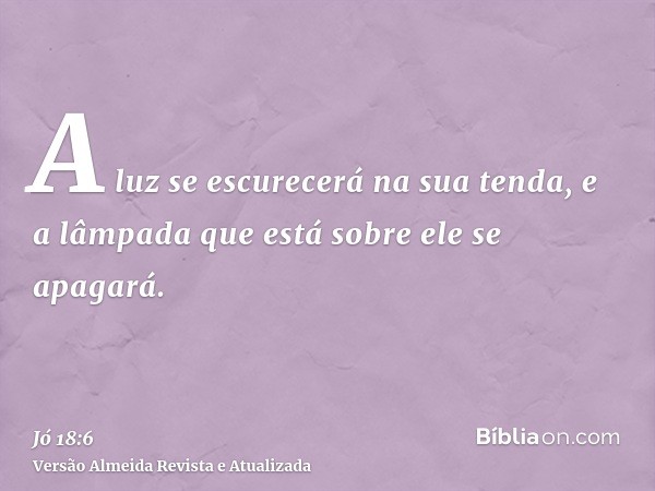 A luz se escurecerá na sua tenda, e a lâmpada que está sobre ele se apagará.