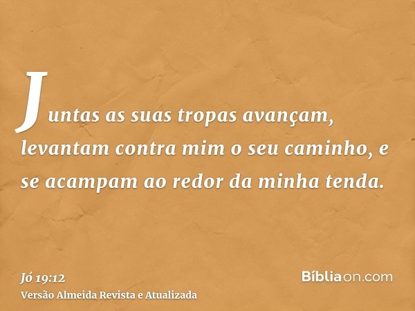 Juntas as suas tropas avançam, levantam contra mim o seu caminho, e se acampam ao redor da minha tenda.