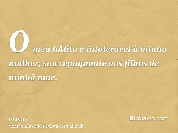 O meu hÁlito é intolerável à minha mulher; sou repugnante aos filhos de minhã mae.