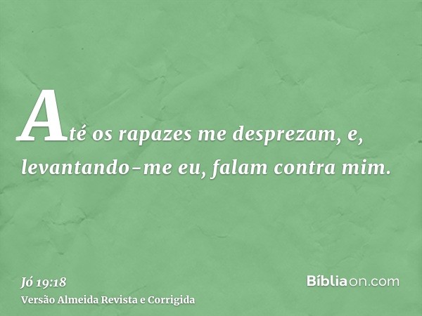 Até os rapazes me desprezam, e, levantando-me eu, falam contra mim.