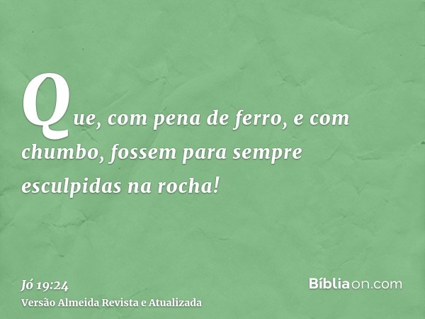 Que, com pena de ferro, e com chumbo, fossem para sempre esculpidas na rocha!