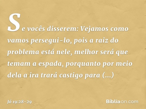"Se vocês disserem:
'Vejamos como vamos persegui-lo,
pois a raiz do problema está nele', melhor será que temam a espada,
porquanto por meio dela
a ira trará cas