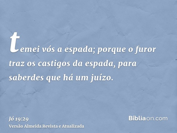 temei vós a espada; porque o furor traz os castigos da espada, para saberdes que há um juízo.