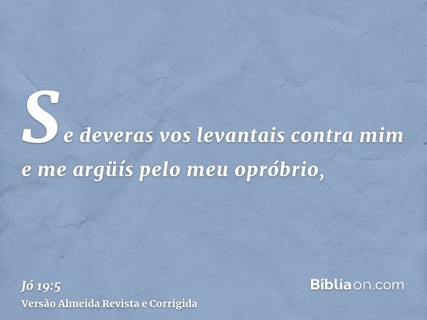 Se deveras vos levantais contra mim e me argüís pelo meu opróbrio,