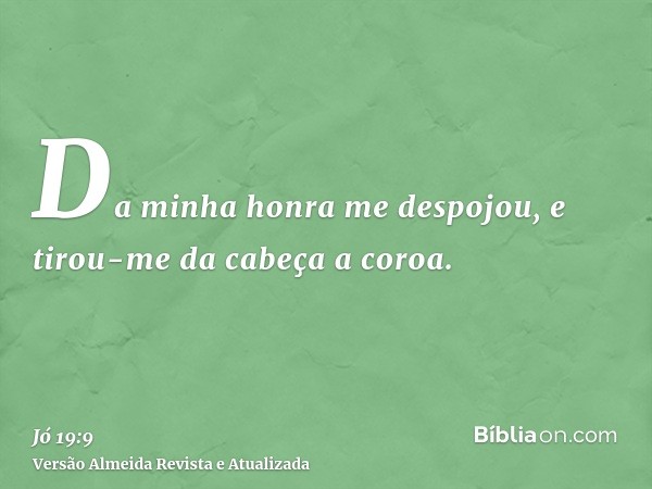 Da minha honra me despojou, e tirou-me da cabeça a coroa.