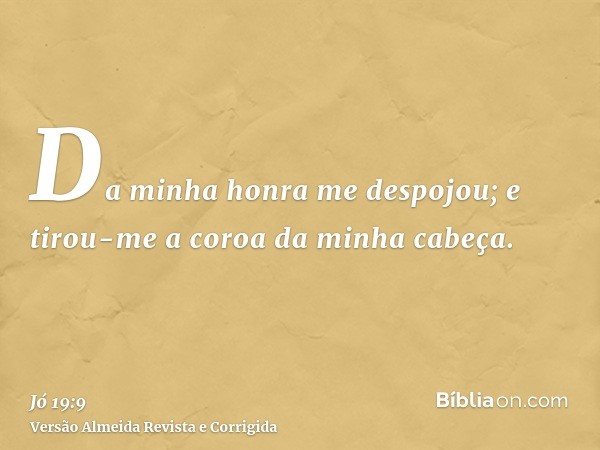 Da minha honra me despojou; e tirou-me a coroa da minha cabeça.