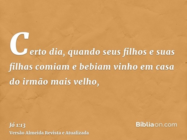 Certo dia, quando seus filhos e suas filhas comiam e bebiam vinho em casa do irmão mais velho,