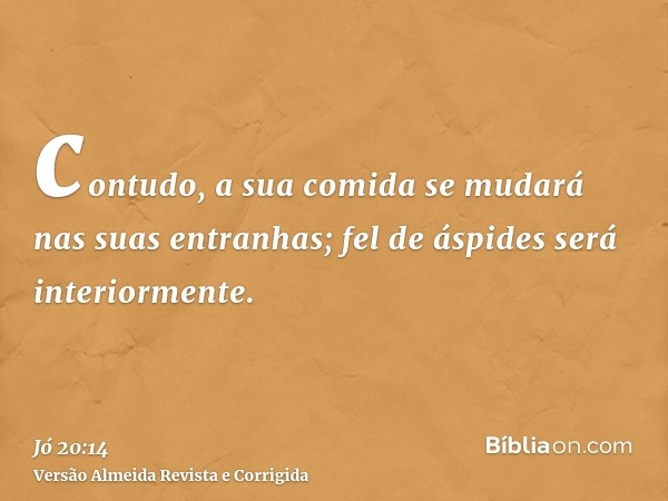 contudo, a sua comida se mudará nas suas entranhas; fel de áspides será interiormente.