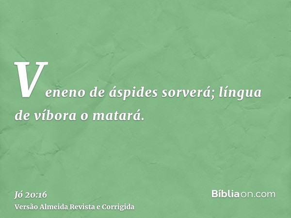Veneno de áspides sorverá; língua de víbora o matará.