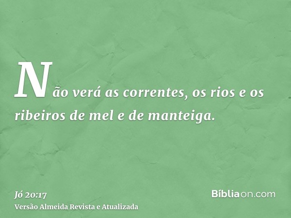 Não verá as correntes, os rios e os ribeiros de mel e de manteiga.