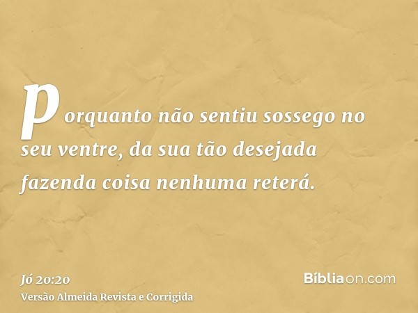 porquanto não sentiu sossego no seu ventre, da sua tão desejada fazenda coisa nenhuma reterá.