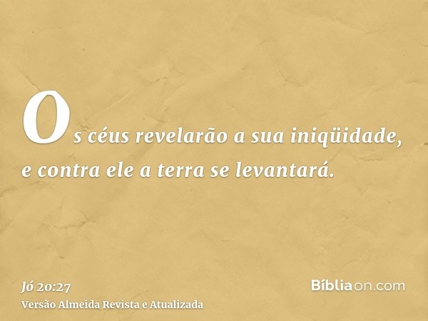 Os céus revelarão a sua iniqüidade, e contra ele a terra se levantará.