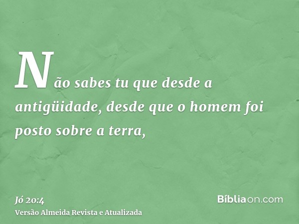 Não sabes tu que desde a antigüidade, desde que o homem foi posto sobre a terra,