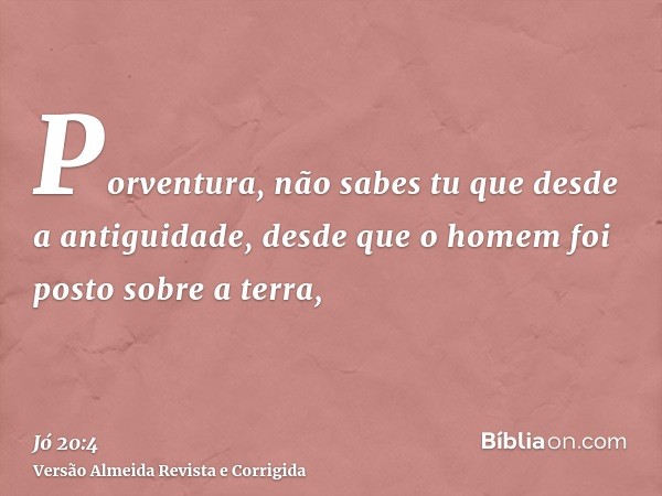 Porventura, não sabes tu que desde a antiguidade, desde que o homem foi posto sobre a terra,