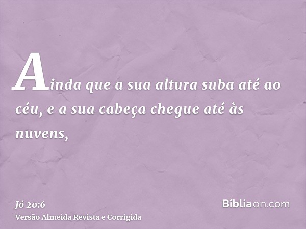 Ainda que a sua altura suba até ao céu, e a sua cabeça chegue até às nuvens,