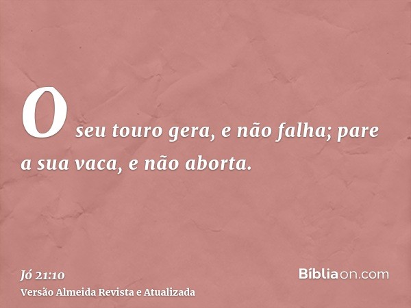 O seu touro gera, e não falha; pare a sua vaca, e não aborta.