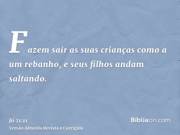 Fazem sair as suas crianças como a um rebanho, e seus filhos andam saltando.