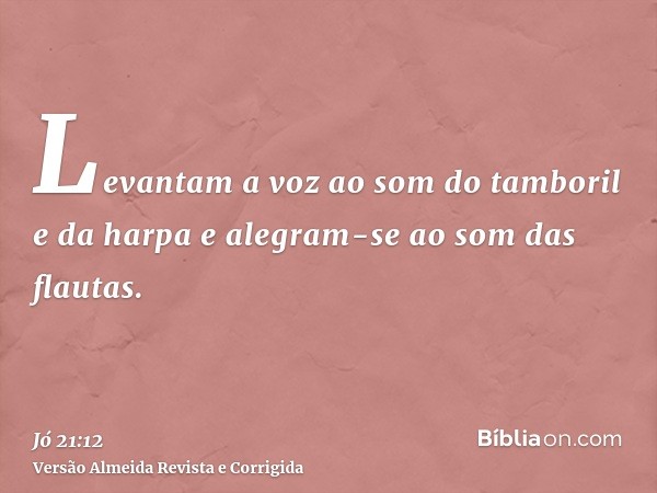 Levantam a voz ao som do tamboril e da harpa e alegram-se ao som das flautas.