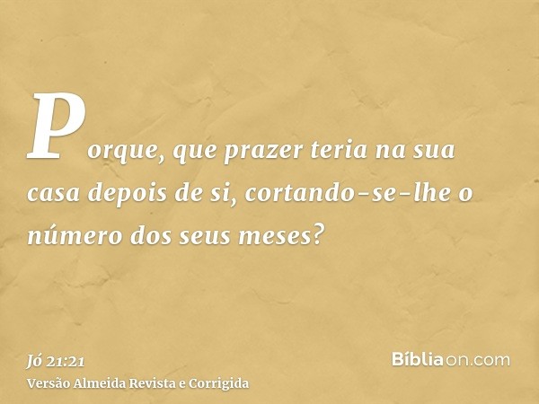 Porque, que prazer teria na sua casa depois de si, cortando-se-lhe o número dos seus meses?
