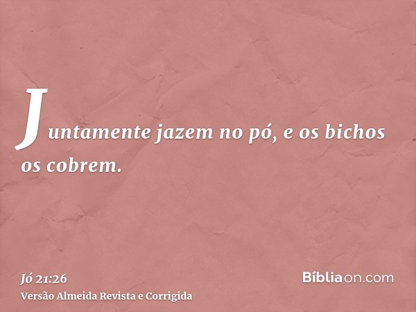 Juntamente jazem no pó, e os bichos os cobrem.
