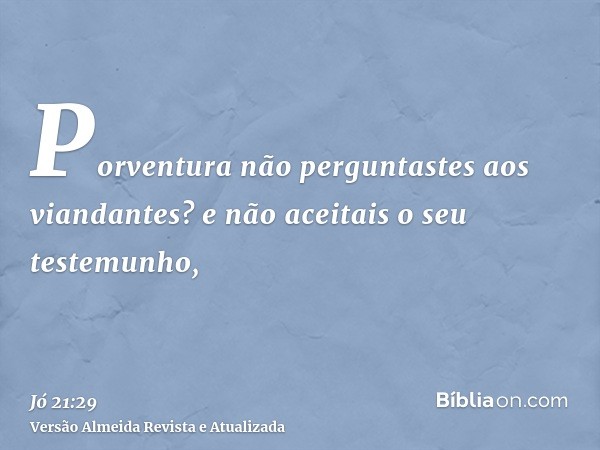 Porventura não perguntastes aos viandantes? e não aceitais o seu testemunho,