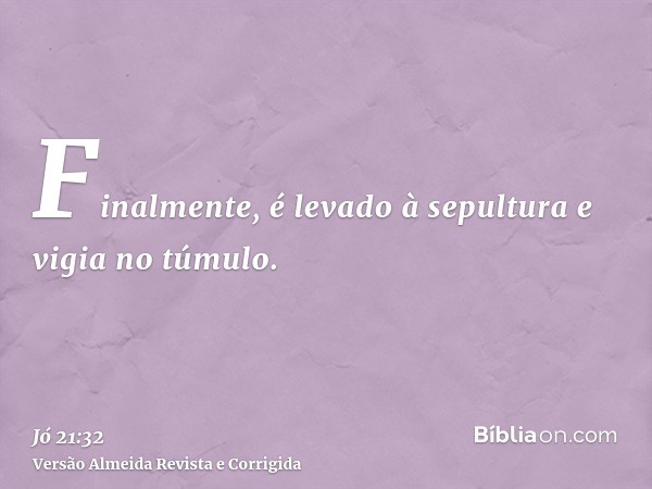 Finalmente, é levado à sepultura e vigia no túmulo.