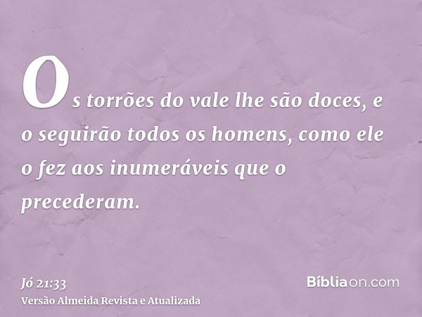 Os torrões do vale lhe são doces, e o seguirão todos os homens, como ele o fez aos inumeráveis que o precederam.