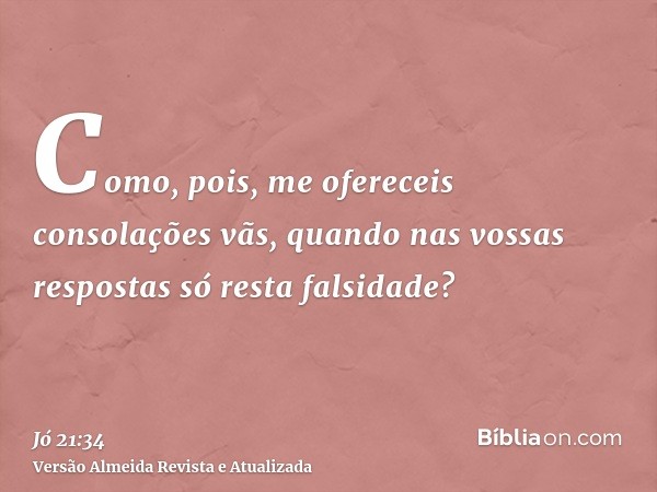 Como, pois, me ofereceis consolações vãs, quando nas vossas respostas só resta falsidade?