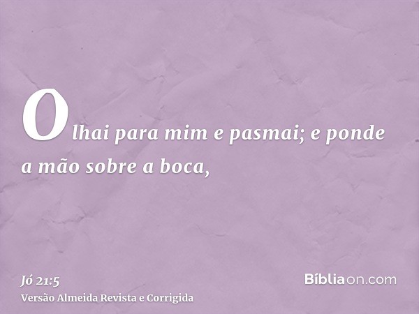 Olhai para mim e pasmai; e ponde a mão sobre a boca,